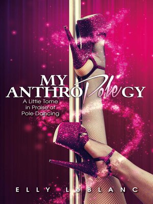 cover image of My Anthropolegy: a Little Tome in Praise of Pole Dancing